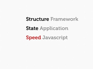 Structure Framework
State Application
Speed Javascript
 