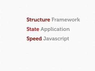 Structure Framework
State Application
Speed Javascript
 