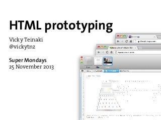 HTML prototyping
Vicky Teinaki
@vickytnz
Super Mondays
25 November 2013

 