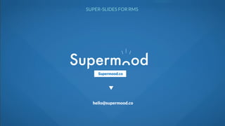 SUPER-SLIDES FOR RMS
Supermood.co
hello@supermood.co
 