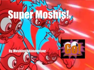 Super Moshis!


By Moshimoshimonstaar   Go!
 