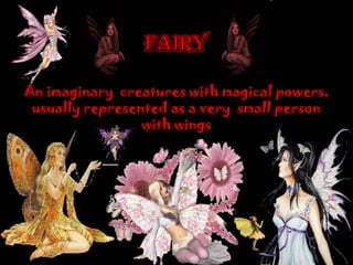 An imaginary creatures with magical powers,
usually represented as a very small person
with wings
 