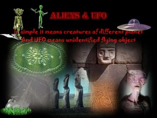 In simple it means creatures of different planet
And UFO means unidentified flying object
 