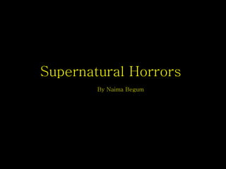 Supernatural Horrors  By Naima Begum  