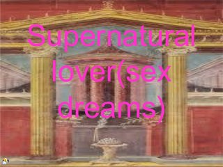Supernatural
lover(sex
dreams)
 