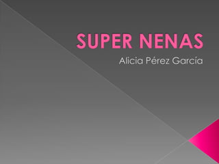 SUPER NENAS Alicia Pérez García  