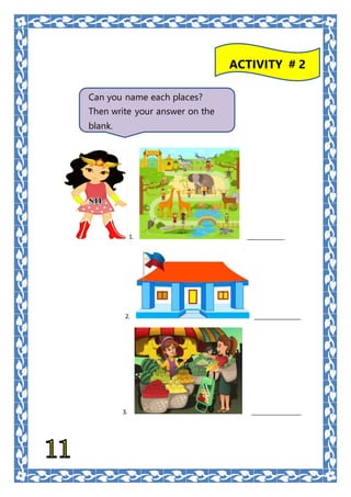 1. ____________
2. _______________
3. ________________
Can you name each places?
Then write your answer on the
blank.
ACTIVITY # 2
 