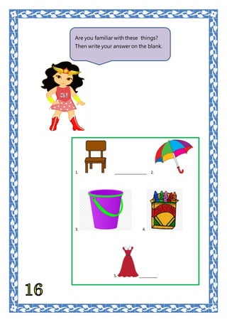 Are you familiar with these things?
Then write your answer on the blank.
1. ________________ 2.
3. 4.
5. _________
 