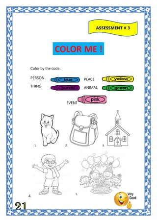 Color by the code.
EVENT
1.
4.
ASSESSMENT # 3
PLACE
ANIMAL
1. 2. 3.
5.
PERSON
THING
 