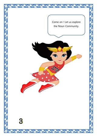 Come on ! Let us explore
the Noun Community.
 