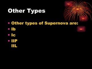 Other Types Other types of Supernova are: Ib Ic IIP IIL 
