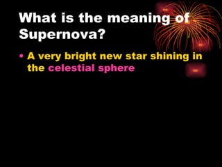 What is the meaning of Supernova? A very bright new star shining in the  celestial sphere   