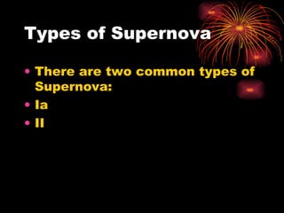 Types of Supernova There are two common types of Supernova: Ia II 