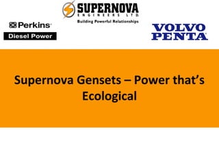 Supernova Gensets – Power that’s
Ecological
 