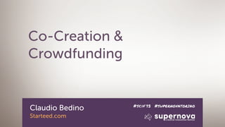 Co-Creation &
Crowdfunding
Claudio Bedino
Starteed.com
 