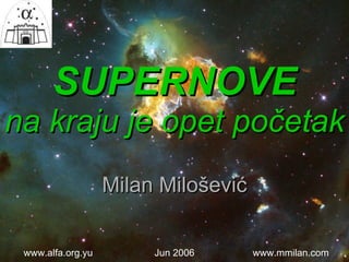 SUPERNOVE na kraju je opet početak Milan Milo šević www.mmilan.com Jun 2006 www.alfa.org.yu 