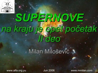 SUPERNOVE na kraju je opet početak II deo Milan Milo šević www.mmilan.com Jun 2006 www.alfa.org.yu 