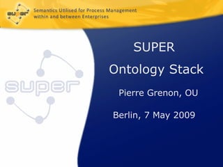 SUPER
Ontology Stack
 Pierre Grenon, OU

Berlin, 7 May 2009
 