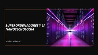SUPERORDENADORES Y LA
NANOTECNOLOGÍA
Carlota Núñez 4C
 