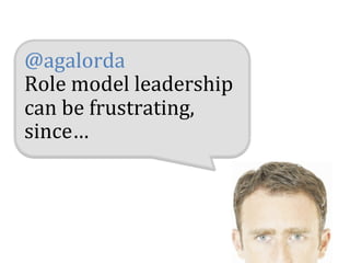 @agalorda	
  
Role	
  model	
  leadership	
  
can	
  be	
  frustrating,	
  
since…	
  
 