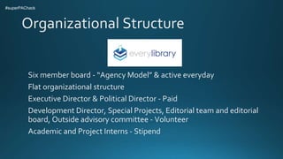 Organizational Structure
Six member board - “Agency Model” & active everyday
Flat organizational structure
Executive Direc...