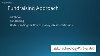 Fundraising Approach
C3 vs. C4
Fundraising
Understanding the flow of money - Restricted Funds
#superPAChack
 