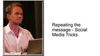 Repeating the
message - Social
Media Tricks
 