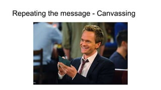 Repeating the message - Canvassing
 