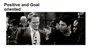 Positive and Goal
oriented
 