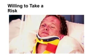 Willing to Take a
Risk
 