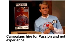 Campaigns hire for Passion and not
experience
 