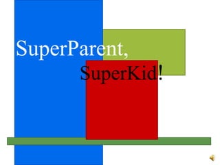 SuperParent,
      SuperKid!
 