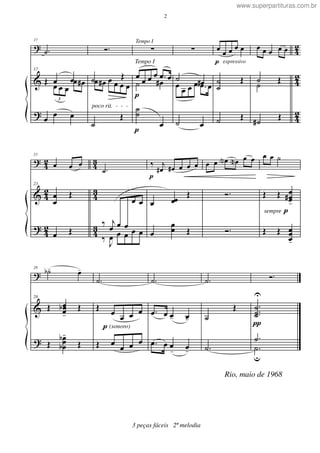 ?
&
?
42
42
4
2
17
.˙
17
Œ œ œ
3
œ œ œ
œ œ#
œ
œ œ
poco rit. - - -
Ó.
˙ Œ
œ œ# œ œ œ œ
˙
Œ
p
Tempo I
Tempo I
p
∑
œ
œ œ œ .œ œ
˙ œ#
˙˙
œ
∑
˙ œ#œ
œ œ œ .œ œ
˙ œ
p expressivo
œ œ œ œ œ
˙
˙
Œ
˙ Œ
œ œ œ œ œ
˙ Œ˙
˙#
Œ
?
&
?
4
2
42
42
4
3
43
43
23
œ œ œ
23
œ
œ
Œ
œ Œ
.˙
œ œ
‰ j
œ œ œ
‰
J
œ œ œ œ œ
p
‰ j
œ# œ# œ œ œ
œ œœ
Œ
œ
œœ Œ
œ œ œN œN œ œ
Ó.
Ó.
sempre p
œ œ ˙
Œ Œ œœœ#
-
Œ Œ œœœ-
?
&
?
28
˙b- œ-
28
Œ œœœb
-
Œ
Œ
œœœ
b
b
-
Œ
p (sonoro)
.˙
Œ
œ œ œ œ
Œ œ œ œ œ
.˙
.œ œ œ- œ-
.œ œ œ
- œ-
Rio, maio de 1968
.˙
˙
Œ
.˙
π
Ó.
.
..
˙
˙˙
U
.˙
u
.˙
2
3 peças fáceis 2ª melodia
www.superpartituras.com.br
 