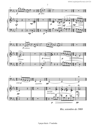 ?
&
?
bbb
bb
b
bbb
4
2
42
4
2
4
3
43
4
3
4
2
42
4
2
4
3
43
4
3
F
f
18
Œ
œ œ œ œn
18
˙˙˙
<
Œ
˙¯
Œ
P
P
œ œ œ Œ
Ó œœœb
<
Œ ‰
J
œb œ
p súbito
p
œ œ œ
Ó
Œ ‰
J
œb
p
.˙
œœœb
‰
œ œ œ
œ
‰ œb œ œ
F
Ó.
œ
-
œn
-
œb
-
˙˙n Œ
œ- œn- œb-
P
Ó
œ œ œ œ˙˙
œ œ œ œ
?
&
?
bb
b
bbb
bbb
43
4
3
43
42
4
2
42
43
4
3
43
p (sonoro)
24
Œ ‰ œ
≤
œ œ
24
œ ˙..˙˙
œ ˙
œ œ œ œ
Ó.
Ó.
p (sonoro)
p
movido
(bem ligado)
˙ œ œ
Œ ˙˙˙
<
‰ j
œ
˙¯
œ œ œ œ œ
œœœ Œ Œ
œ
Œ Œ
p
.˙
‰ œ œ œn œ œ
‰
œ œ œn œ œ
Ó
œ œ
œ œ
?
&
?
bbb
bbb
bbb
4
3
4
3
43
4
2
4
2
42
4
3
4
3
43
π
painda
30
‰ œ
≤
œ œn œ œ
30
˙
Œ
˙ Œ
œ- œ-
Ó
Ó
π
p
.˙
Ó œœœ
<
Œ ‰
œ
œ
œ
rit. - - -
Rio, setembro de 1969
.˙
œœœ
<
œœœnn
<
œœœ
<
œb
œb
œ
œ
œb œb
π
π
.˙
U
...
˙˙˙
U
.˙AU
2
3 peças fáceis 3ª melodia
www.superpartituras.com.br
 