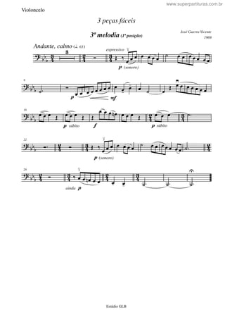 ?
bbb 4
3
4
2
4
3
Andante, calmo ( )Ú63
3
Ó
p (sonoro)
expressivo
Œ ‰ œ
≤
œ œ œ œ œ œ ˙ œ œ œ œ œ œ œ
? bb
b
9
.˙
p
Ó
œ œ œ œ œ œ œ œ
F
œ œ-
œ- œ ˙ œ Œ œ≥
œ œ œ œ œ œ
?
bbb 4
2
4
3
16
œ œ œ Œ
p súbito
œ œ œ Œ
f
Œ
œ œ œ œn œ œ œ Œ
p súbito
œ œ œ .˙
? bbb 42 43 42
22
Ó. Ó
p (sonoro)
Œ ‰
œ
≤
œ œ œ œ œ œ ˙ œ œ œ œ œ œ œ .˙
?
bbb 4
2
4
3
4
2
4
3
29
Ó
painda
‰ œ
≤
œ œn œ œ œ- œ- .˙ .˙ .˙
U
José Guerra Vicente
Estúdio GLB
3 peças fáceis
3ª melodia (1ª posição) 1969
Violoncelo
www.superpartituras.com.br
 