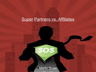 Super Partners vs. Affiliates Martin Smith May 14 
