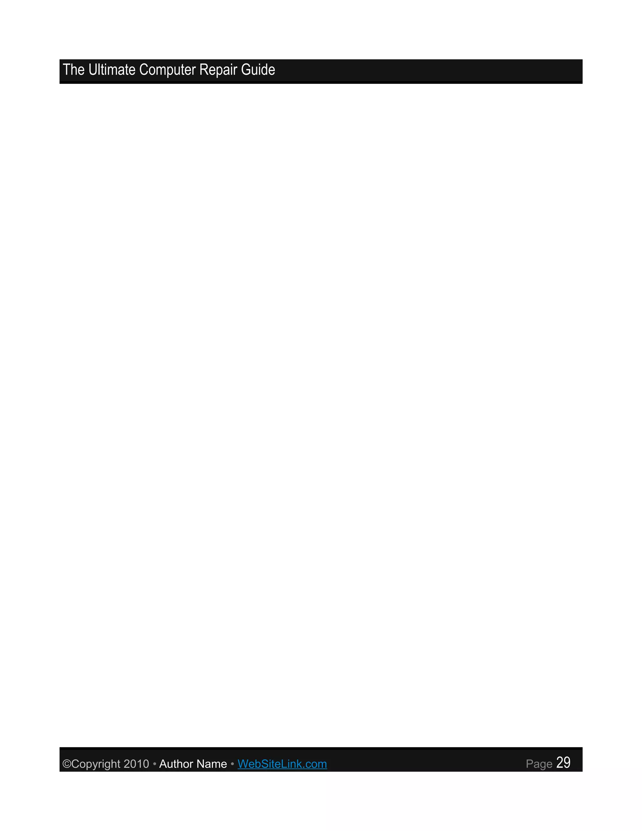 The Ultimate Computer Repair Guide




©Copyright 2010 • Author Name • WebSiteLink.com   Page   29
 