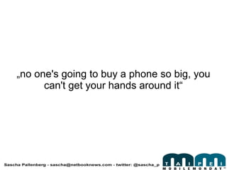 „ no one's going to buy a phone so big, you can't get your hands around it“ 