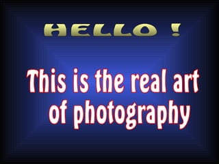 This is the real art of photography HELLO ! 