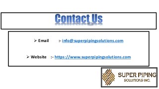  Email :- info@superpipingsolutions.com
 Website :- https://www.superpipingsolutions.com
 