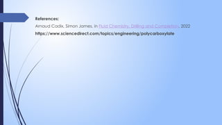 References:
Arnaud Cadix, Simon James, in Fluid Chemistry, Drilling and Completion, 2022
https://www.sciencedirect.com/topics/engineering/polycarboxylate
 