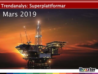 Mars 2019
Trendanalys: Superplattformar
 