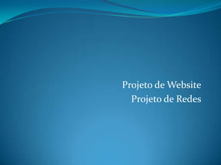 Projeto de Website
Projeto de Redes

 