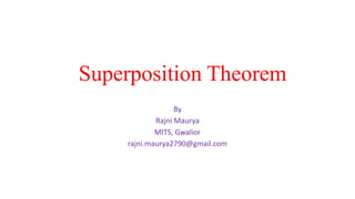 Superposition Theorem
By
Rajni Maurya
MITS, Gwalior
rajni.maurya2790@gmail.com
 