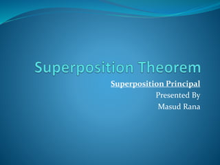 Superposition Principal
Presented By
Masud Rana
 
