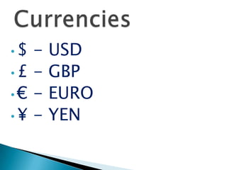 •$ -   USD
•£ -   GBP
•€ -   EURO
•¥ -   YEN
 