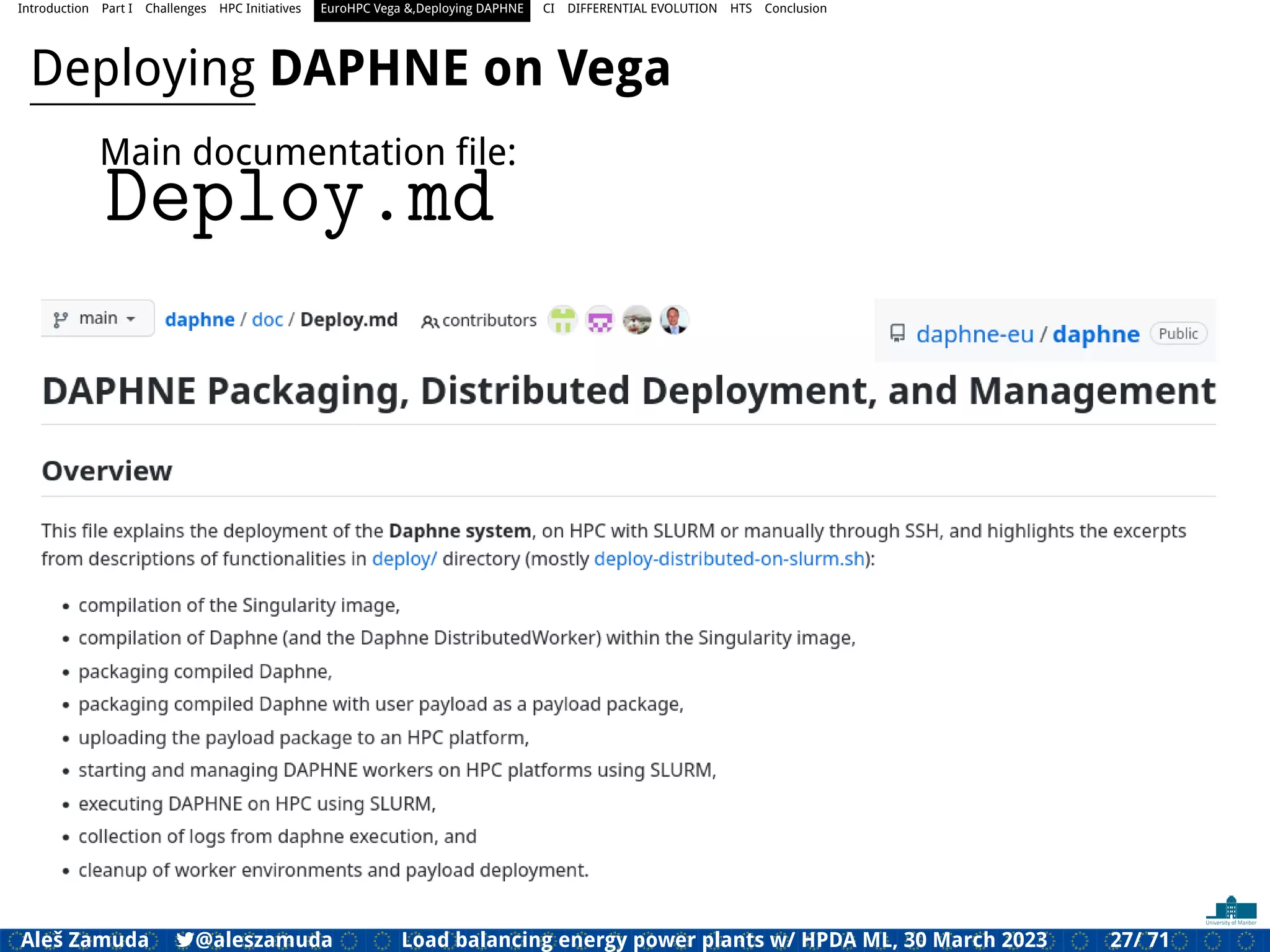 Introduction Part I Challenges HPC Initiatives EuroHPC Vega &,Deploying DAPHNE CI DIFFERENTIAL EVOLUTION HTS Conclusion
Deploying DAPHNE on Vega
Main documentation ﬁle:
Deploy.md
Aleš Zamuda 7@aleszamuda Load balancing energy power plants w/ HPDA ML, 30 March 2023 27/ 71
 
