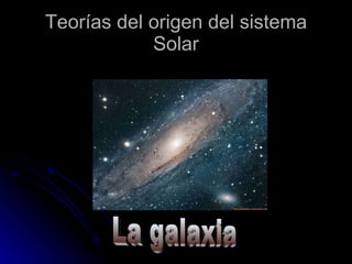 Teorías del origen del sistema Solar La galaxia 
