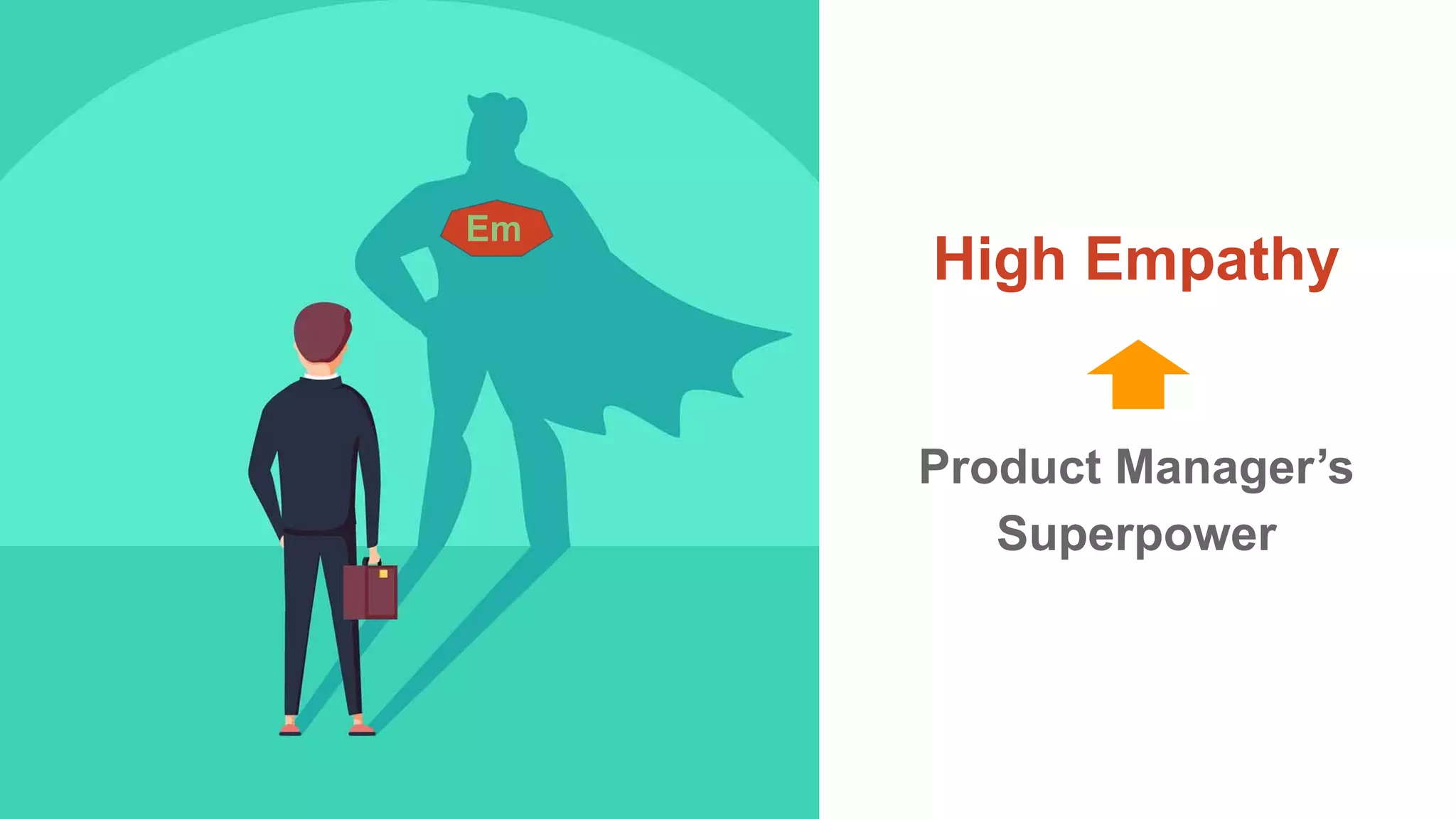 High Empathy
Product Manager’s
Superpower
Em
 