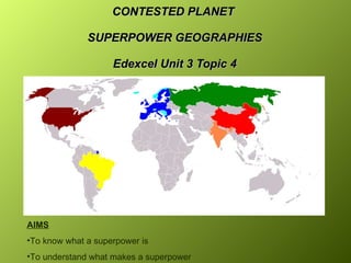 CONTESTED PLANET    SUPERPOWER GEOGRAPHIES  Edexcel Unit 3 Topic 4 ,[object Object],[object Object],[object Object]
